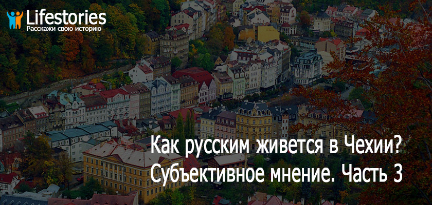 Как русским живется в Чехии? Субъективное мнение. Часть 3